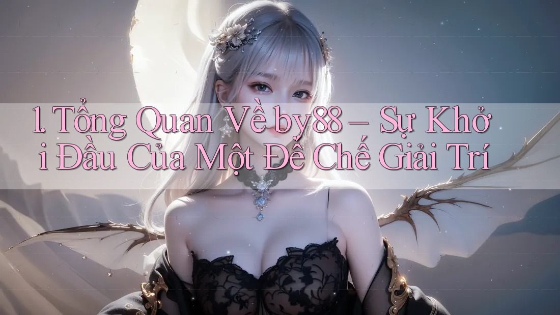 1. Tổng Quan Về by88 – Sự Khởi Đầu Của Một Đế Chế Giải Trí 1. Tổng Quan Về by88 – Sự Khởi Đầu Của Một Đế Chế Giải Trí