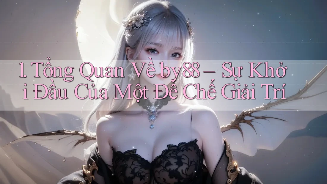 1. Tổng Quan Về by88 – Sự Khởi Đầu Của Một Đế Chế Giải Trí 1. Tổng Quan Về by88 – Sự Khởi Đầu Của Một Đế Chế Giải Trí