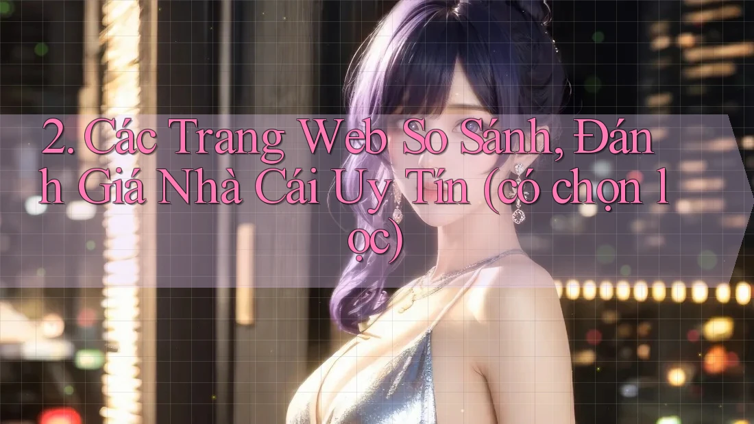 2. Các Trang Web So Sánh, Đánh Giá Nhà Cái Uy Tín (có chọn lọc) 2. Các Trang Web So Sánh, Đánh Giá Nhà Cái Uy Tín (có chọn lọc)