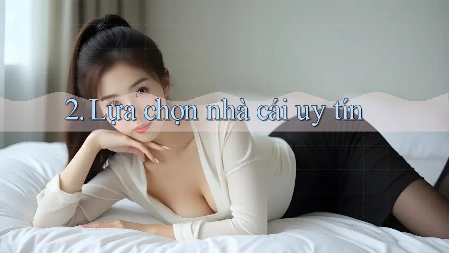 2. Lựa chọn nhà cái uy tín 2. Lựa chọn nhà cái uy tín