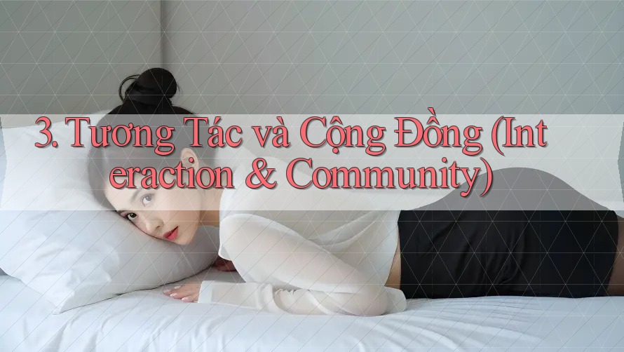 3. Tương Tác và Cộng Đồng (Interaction & Community) 3. Tương Tác và Cộng Đồng (Interaction & Community)