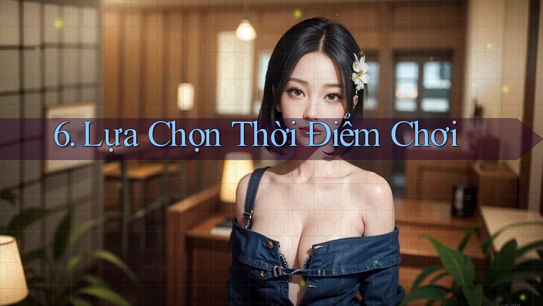 6. Lựa Chọn Thời Điểm Chơi