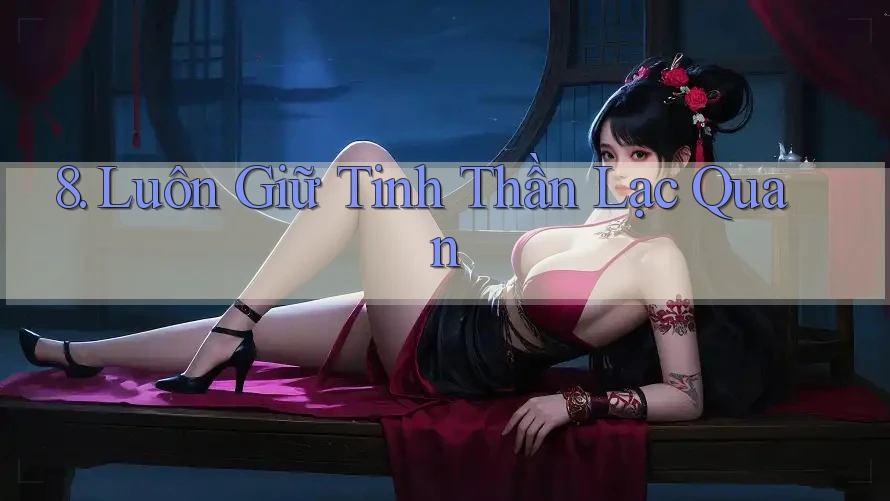 8. Luôn Giữ Tinh Thần Lạc Quan 8. Luôn Giữ Tinh Thần Lạc Quan