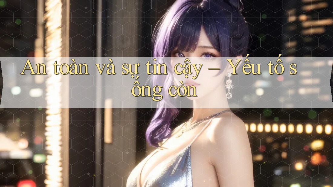 An toàn và sự tin cậy – Yếu tố sống còn An toàn và sự tin cậy – Yếu tố sống còn