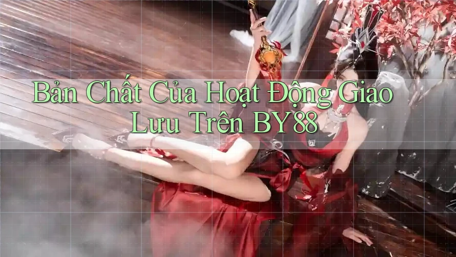 Bản Chất Của Hoạt Động Giao Lưu Trên BY88