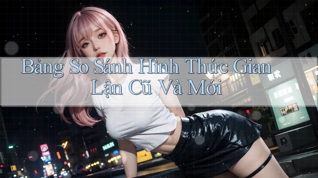 Bảng So Sánh Hình Thức Gian Lận Cũ Và Mới Bảng So Sánh Hình Thức Gian Lận Cũ Và Mới