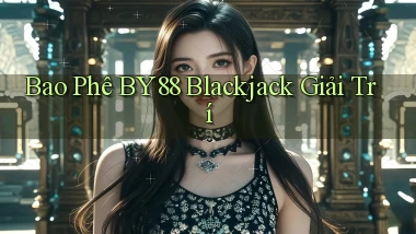 bao phê by88 blackjack giải trí