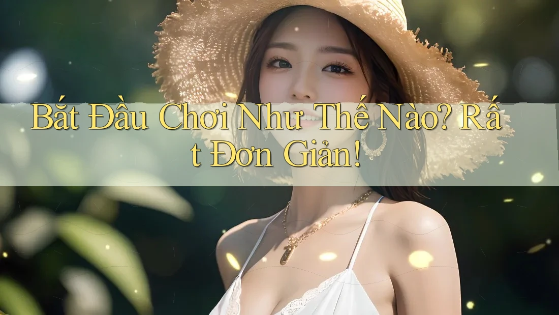 Bắt Đầu Chơi Như Thế Nào? Rất Đơn Giản! Bắt Đầu Chơi Như Thế Nào? Rất Đơn Giản!