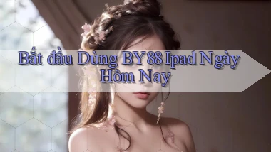 bắt đầu dùng by88 ipad ngày hôm nay