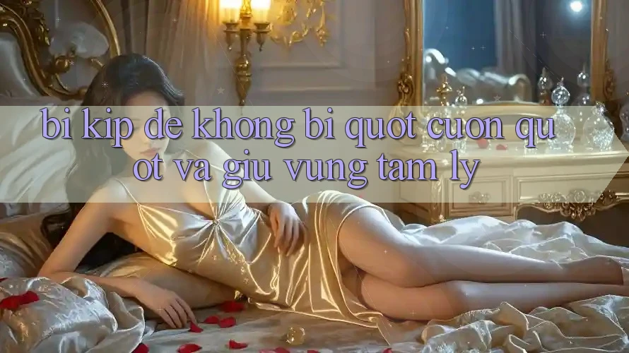 Bí kíp để không bị " cuốn" và giữ vững tâm lý Bí kíp để không bị " cuốn" và giữ vững tâm lý