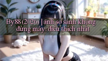 By88 (2026) ảnh so sánh không đứng máy điều thích nhất