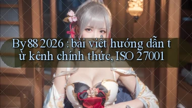 By88 2026 bài viết hướng dẫn từ kênh chính thức, ISO 27001
