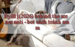 By88 (2026) behind the scenes anti   bot cách tránh scam