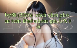 by88 (2026) cách chơi phỏm trên iPad nhóm giả, UX tốt
