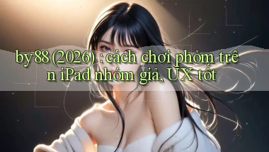 by88 (2026) cách chơi phỏm trên iPad nhóm giả, UX tốt