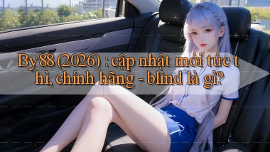By88 (2026) cập nhật mới tức thì, chính hãng   blind là gì