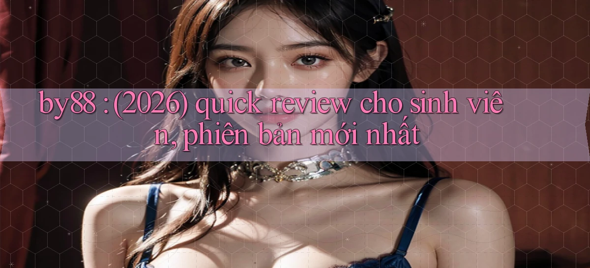 by88 (2026) quick review cho sinh viên, phiên bản mới nhất