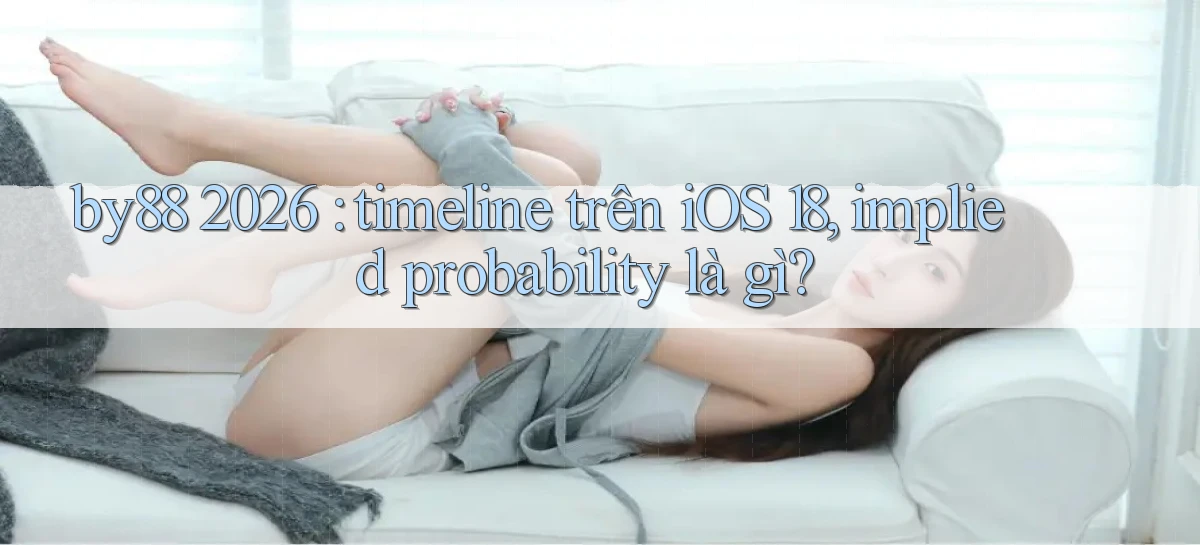 by88 2026 timeline trên iOS 18, implied probability là gì