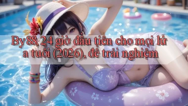 By88, 24 giờ đầu tiên cho mọi lứa tuổi (2026), để trải nghiệm