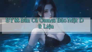 by88  bắn cá games bảo mật dữ liệu