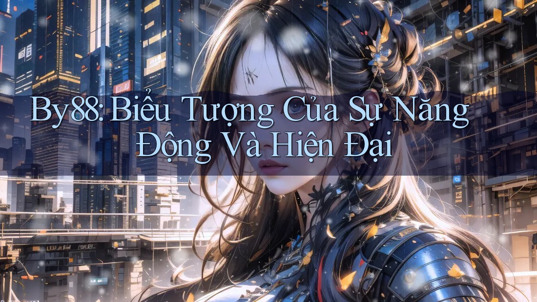 By88: Biểu Tượng Của Sự Năng Động Và Hiện Đại By88: Biểu Tượng Của Sự Năng Động Và Hiện Đại