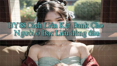 by88 cách liên kết bank cho người ở Bạc Liêu đứng đầu