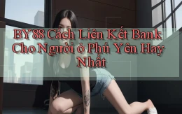 by88 cách liên kết bank cho người ở Phú Yên hay nhất