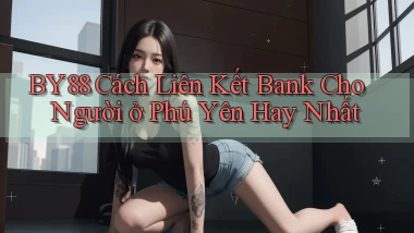 by88 cách liên kết bank cho người ở Phú Yên hay nhất