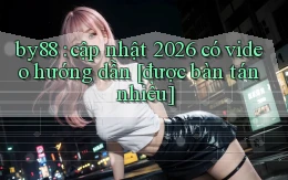 by88 cập nhật 2026 có video hướng dẫn [được bàn tán nhiều]