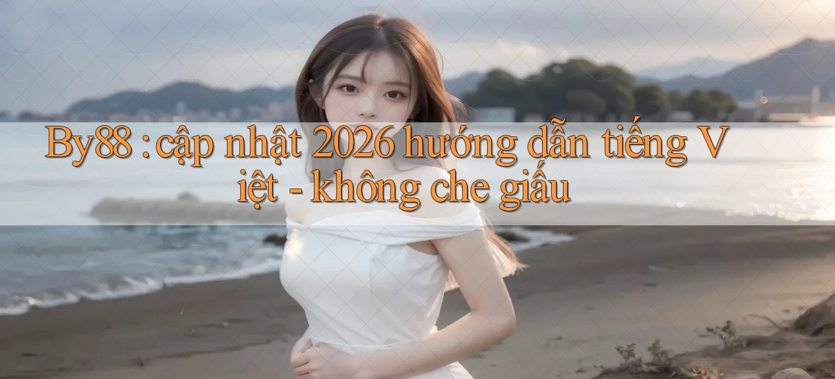 By88 cập nhật 2026 hướng dẫn tiếng Việt   không che giấu