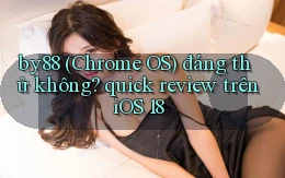 by88 (Chrome OS) đáng thử không quick review trên iOS 18