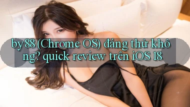 by88 (Chrome OS) đáng thử không quick review trên iOS 18