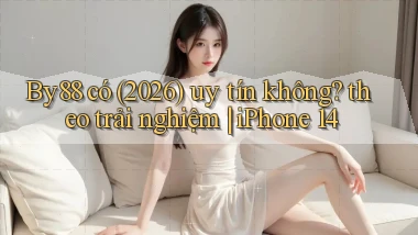 By88 có (2026) uy tín không theo trải nghiệm iPhone 14