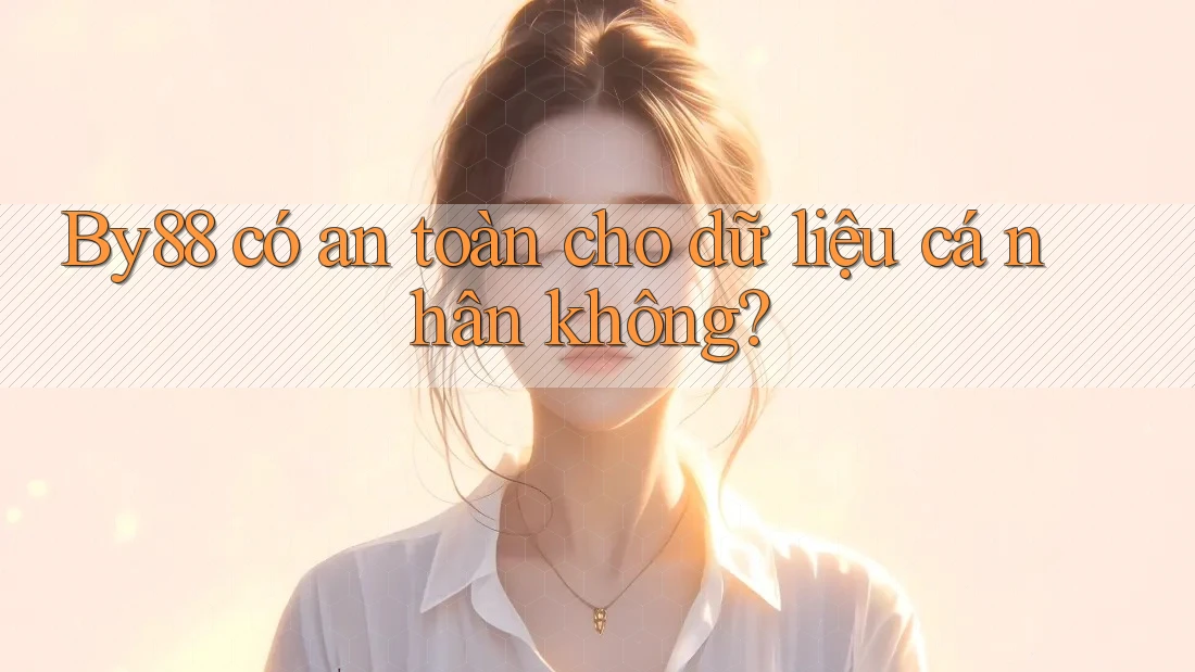 by88 có an toàn cho dữ liệu cá nhân không? by88 có an toàn cho dữ liệu cá nhân không?