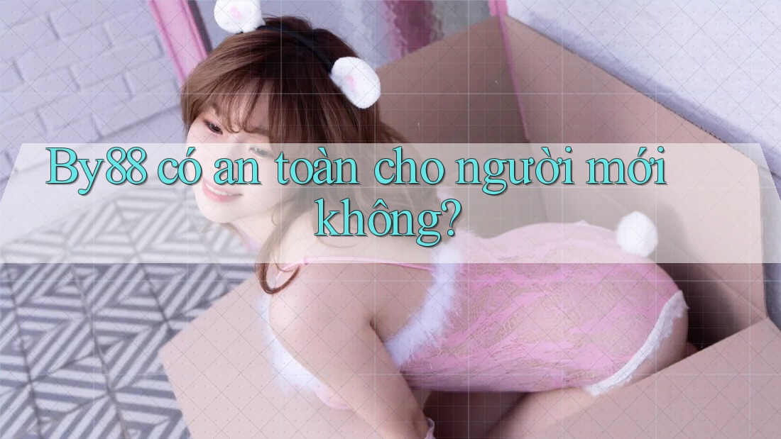By88 có an toàn cho người mới không? By88 có an toàn cho người mới không?