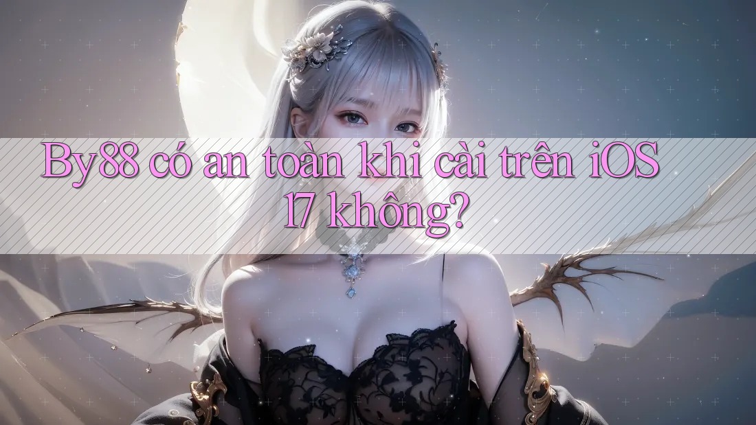 By88 có an toàn khi cài trên iOS 17 không? By88 có an toàn khi cài trên iOS 17 không?