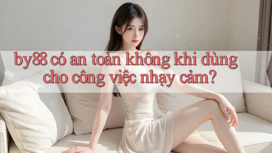 by88 có an toàn không khi dùng cho công việc nhạy cảm? by88 có an toàn không khi dùng cho công việc nhạy cảm?