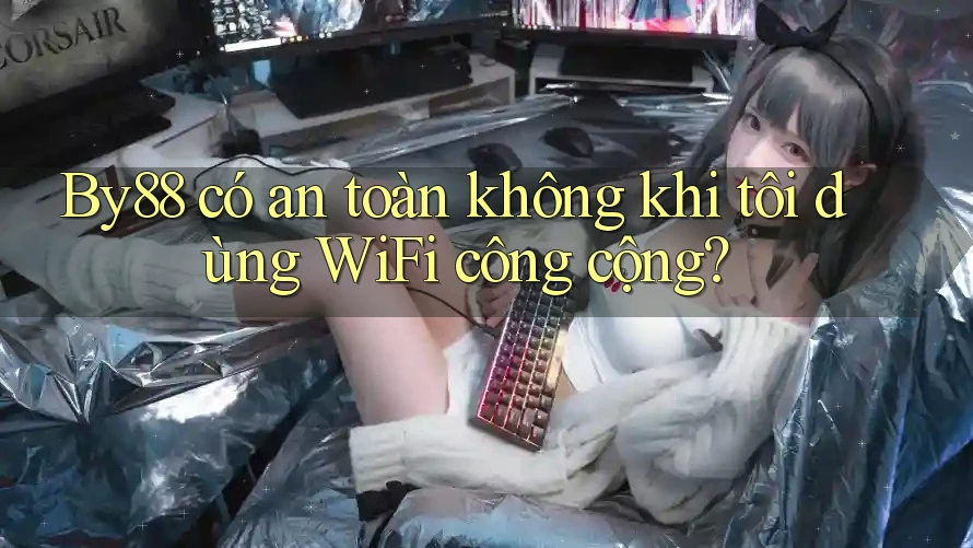 By88 có an toàn không khi tôi dùng WiFi công cộng?