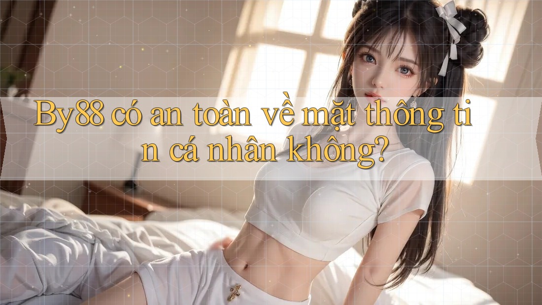 By88 có an toàn về mặt thông tin cá nhân không?