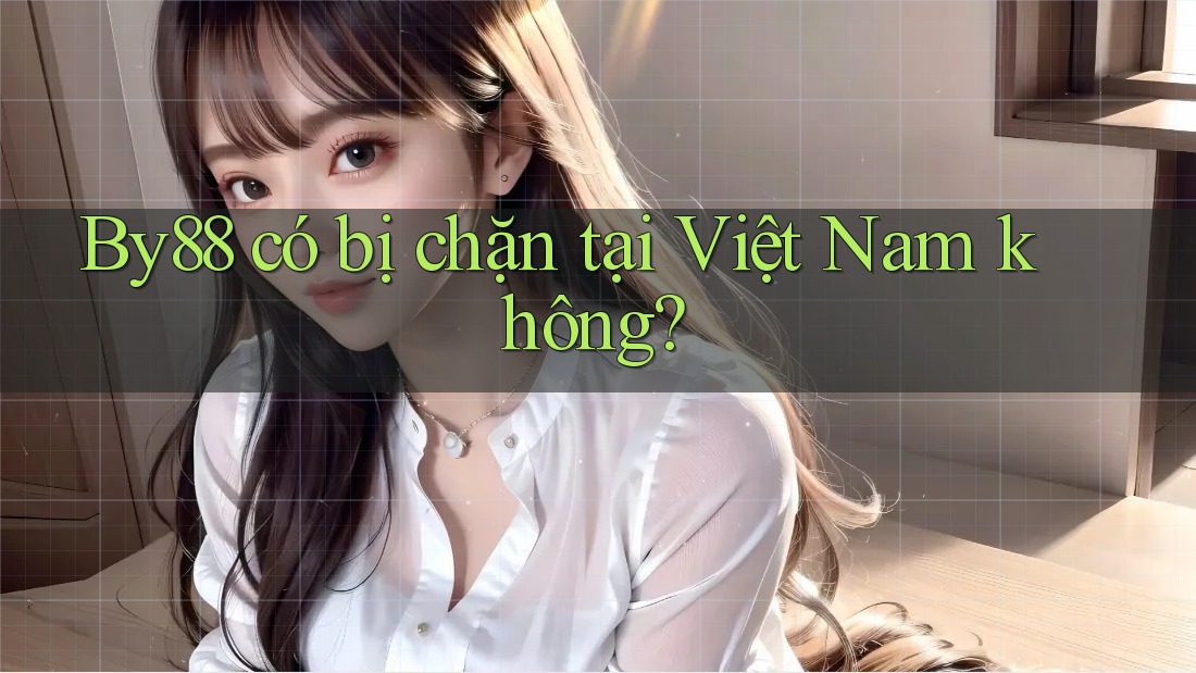 By88 có bị chặn tại Việt Nam không?
