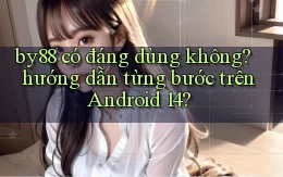 by88 có đáng dùng không hướng dẫn từng bước trên Android 14