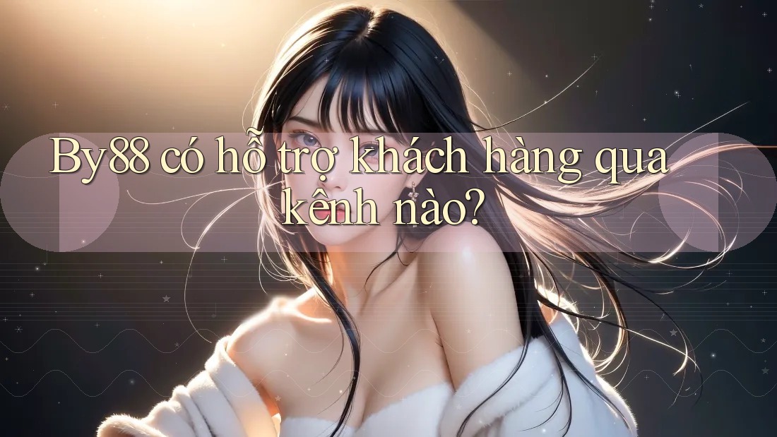 By88 có hỗ trợ khách hàng qua kênh nào?