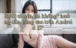 By88 có nên tải không hướng dẫn nâng cao trên Android 15