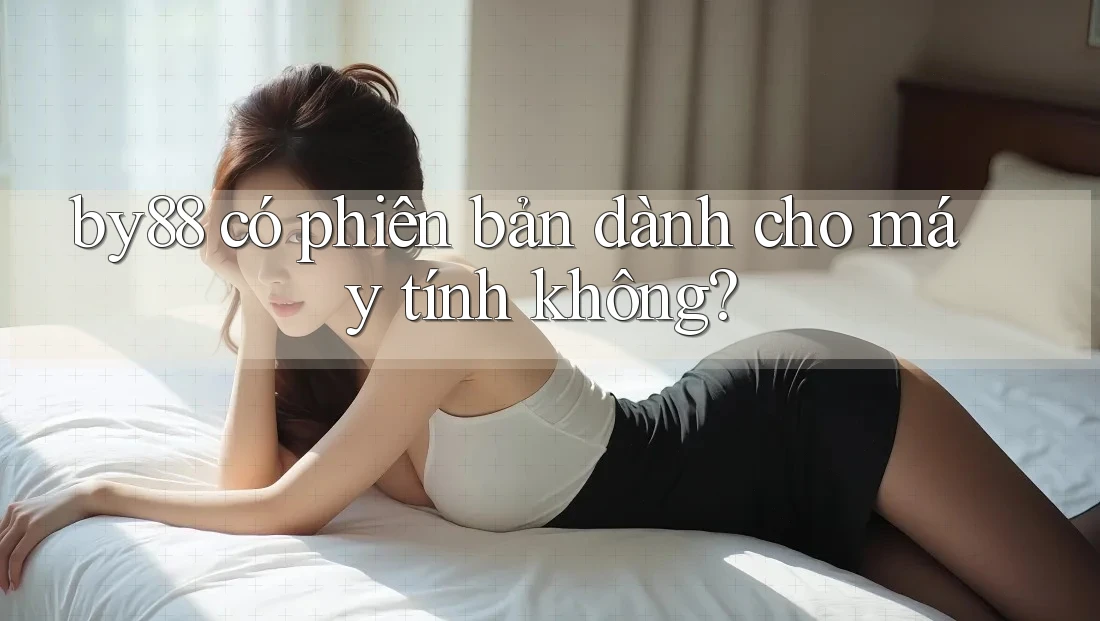 by88 có phiên bản dành cho máy tính không? by88 có phiên bản dành cho máy tính không?