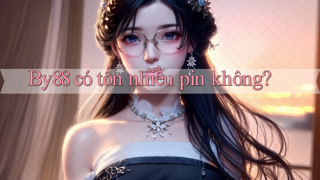 By88 có tốn nhiều pin không? By88 có tốn nhiều pin không?