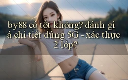 by88 có tốt không đánh giá chi tiết dùng 5G   xác thực 2 lớp