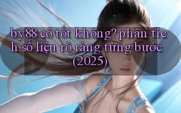 by88 có tốt không phân tích số liệu rõ ràng từng bước (2025)