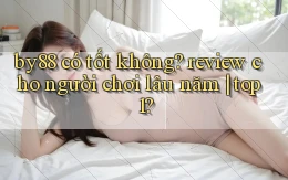 by88 có tốt không review cho người chơi lâu năm top 1