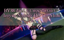 by88  đại lý cược đá gà chuyên nghiệp, hỗ trợ nhanh