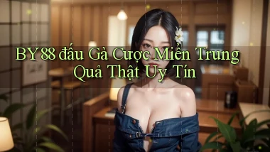 by88  đấu gà cược miền trung quả thật uy tín